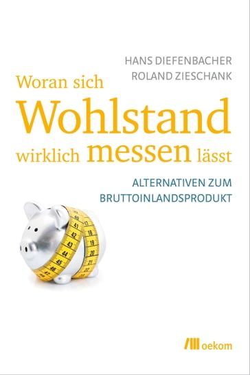 Woran sich Wohlstand wirklich messen lässt - Hans Diefenbacher - Roland Zieschank