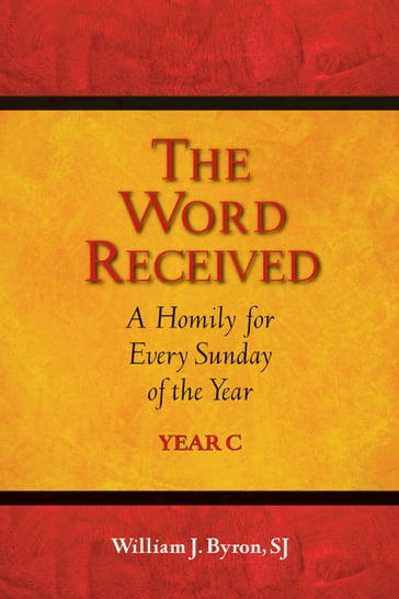 Word Received, The: A Homily for Every Sunday of the Year; Year C - SJ - William J. Byron
