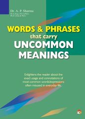 Words & Phrases that Carry Uncommon Meanings - Enlightens the reader about the exact usage and connotations of most common words/expressions often misused in everyday life