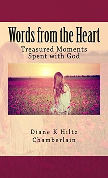 Words from the Heart: Treasured Moments Spent with God - Diane K Hiltz Chamberlain
