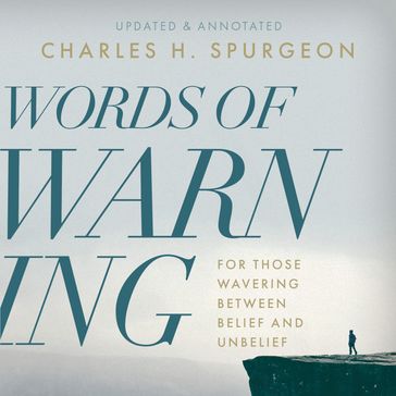 Words of Warning: For Those Wavering Between Belief and Unbelief - Charles H. Spurgeon