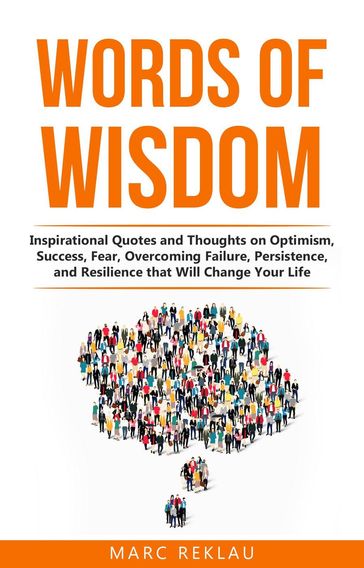 Words of Wisdom: Inspirational Quotes and Thoughts on Optimism, Success, Fear, Overcoming Failure, Persistence, and Resilience that Will Change Your Life - Marc Reklau