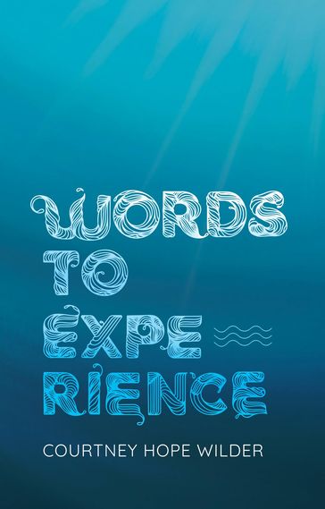 Words to Experience - Courtney Hope Wilder