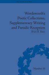 Wordsworth s Poetic Collections, Supplementary Writing and Parodic Reception