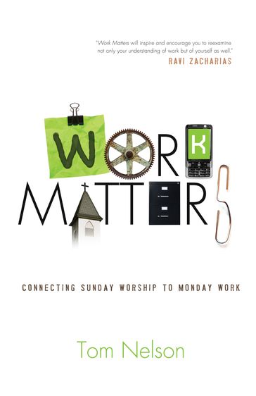 Work Matters: Connecting Sunday Worship to Monday Work - Tom Nelson