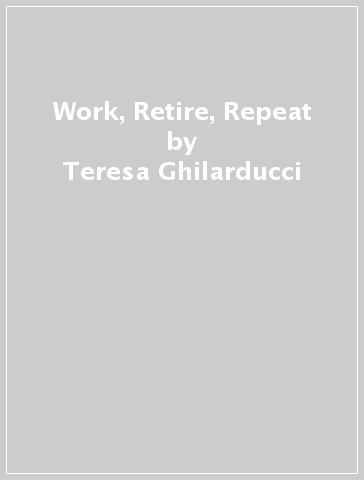 Work, Retire, Repeat - Teresa Ghilarducci