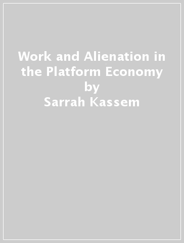 Work and Alienation in the Platform Economy - Sarrah Kassem