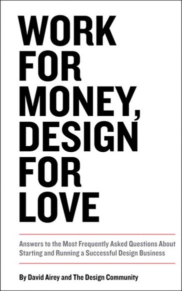 Work for Money, Design for Love: Answers to the Most Frequently Asked Questions About Starting and Running a Successful Design Business - David Airey