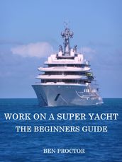 Work on a Super Yacht: The Beginners Guide