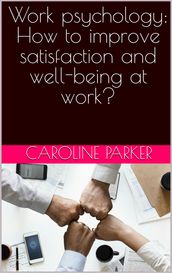 Work psychology: How to improve satisfaction and well-being at work?