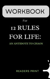 Workbook For 12 Rules for Life: An Antidote to Chaos