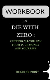 Workbook For Die With Zero: Getting All You Can from Your Money and Your Life