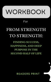Workbook For From Strength to Strength: Finding Success, Happiness, and Deep Purpose in the Second Half of Life