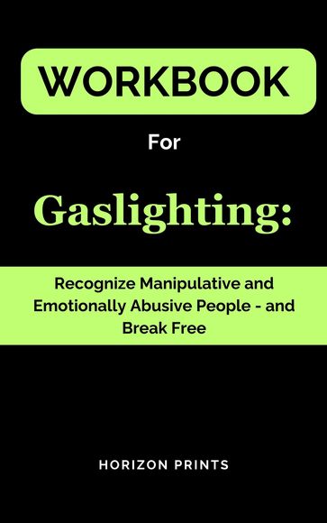 Workbook For Gaslighting: Recognize Manipulative and Emotionally Abusive People -- and Break Free - Horizon Prints