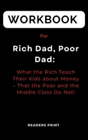 Workbook For Rich Dad, Poor Dad By Robert T. Kiyosaki What the Rich Teach Their Kids about Money  That the Poor and the Middle Class Do Not