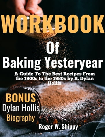 Workbook Of Baking Yesteryear - Roger W. Shippy