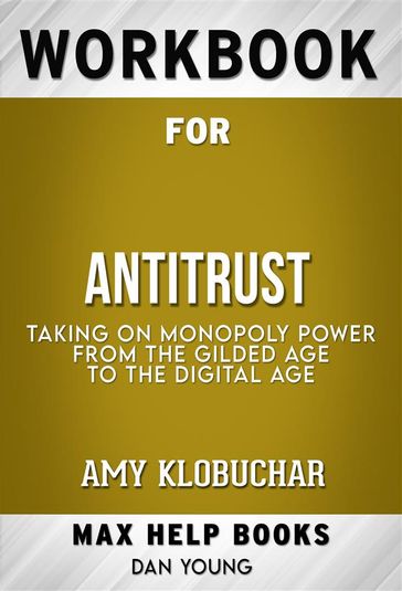 Workbook for Antitrust: Taking on Monopoly Power from the Gilded Age to the Digital Age by Amy Klobuchar (Max Help Workbooks) - MaxHelp Workbooks