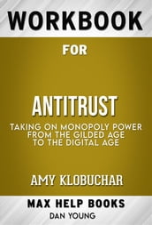 Workbook for Antitrust: Taking on Monopoly Power from the Gilded Age to the Digital Age by Amy Klobuchar (Max Help Workbooks)