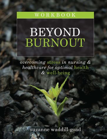 Workbook for Beyond Burnout, Second Edition: Overcoming Stress in Nursing & Healthcare for Optimal Health & Well-Being - Suzanne Waddill-Goad - DNP - MBA - rn - CEN