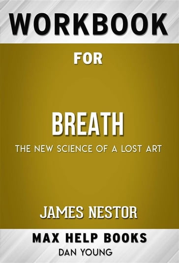 Workbook for Breath: The New Science of a Lost Art by James Nestor (Max Help Workbooks) - MaxHelp Workbooks