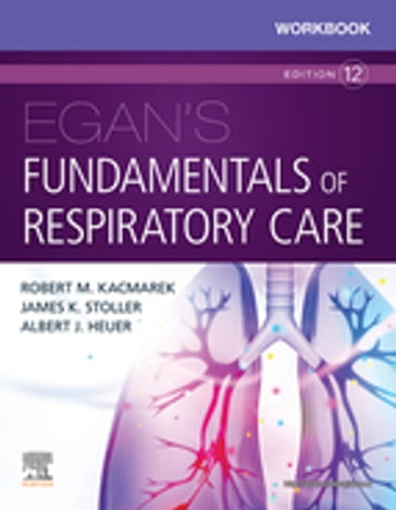 Workbook for Egan's Fundamentals of Respiratory Care E-Book - PhD  RRT  FAARC Robert M. Kacmarek - MD  MS  FAARC  FCCP James K. Stoller - PhD  MBA  RRT  RPFT  FAARC Albert J. Heuer