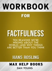 Workbook for Factfulness: Ten Reasons We re Wrong About the World--and Why Things Are Better Than You Think