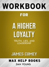 Workbook for A Higher Loyalty: Truth, Lies, and Leadership by James Comey