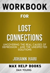 Workbook for Lost Connections: Uncovering the Real Causes of Depression - and the Unexpected Solutions (Max-Help Workbooks)