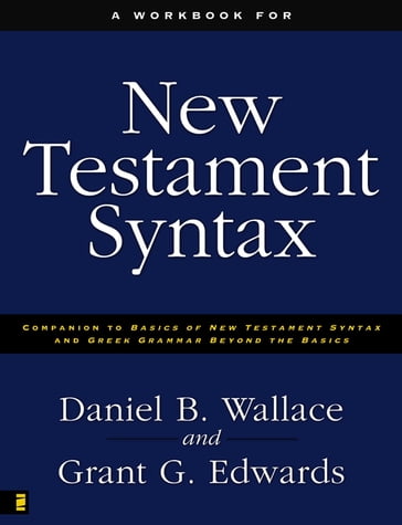 A Workbook for New Testament Syntax - Daniel B. Wallace - Grant Edwards