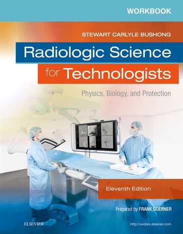 Workbook for Radiologic Science for Technologists - E-Book - ScD  FAAPM  FACR Stewart C. Bushong - MHA  RT(R) Elizabeth Shields