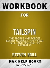 Workbook for Tailspin: The People and Forces Behind America s Fifty-Year Fall and Those Fighting to Reverse It by Steven Brill