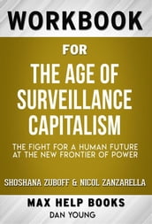 Workbook for The Age of Surveillance Capitalism: The Fight for a Human Future at the New Frontier of Power by Shoshana Zuboff (Max Help Workbooks)