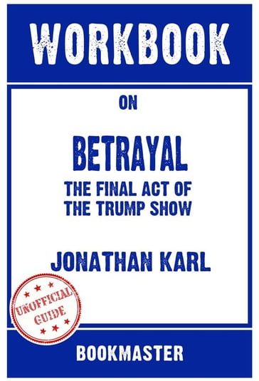 Workbook on Betrayal: The Final Act Of The Trump Show by Jonathan Karl   Discussions Made Easy - BookMaster BookMaster