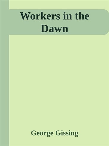 Workers in the Dawn - George Gissing