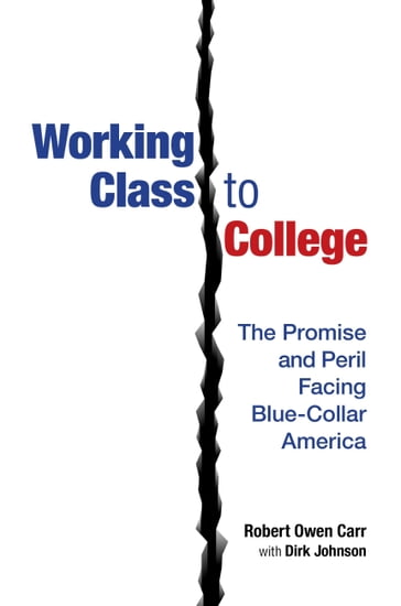 Working Class to College: The Promise and Peril Facing Blue-Collar America - Dirk Johnson - Robert Owen Carr