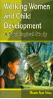 Working Women And Child (Development A Sociological Study)