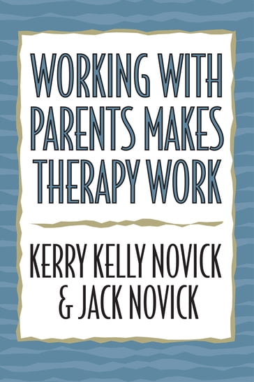 Working with Parents Makes Therapy Work - Jack Novick - Kerry Kelly Novick