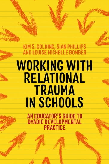 Working with Relational Trauma in Schools - Louise Michelle Bombèr - Sian Phillips - Kim S. Golding