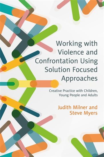 Working with Violence and Confrontation Using Solution Focused Approaches - Judith Milner - Steve Myers