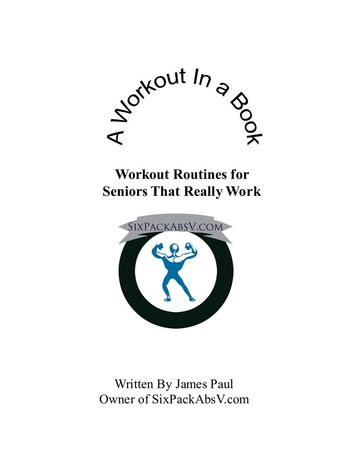 A Workout In A Book: Workout Routines for Seniors That Really Work - Paul James