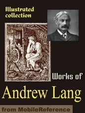 Works Of Andrew Lang: Custom And Myth, Pickle The Spy, Valet s Tragedy, Books And Bookmen, Letters To Dead Authors, Fairy Books, Modern Mythology, Historical Mysteries & More (Mobi Collected Works)