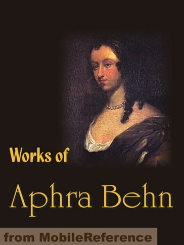 Works Of Aphra Behn: Oroonoko Or The Royal Slave, The Rover, The City Heiress And Love Letters Between A Nobleman And His Sister (Mobi Collected Works) - Aphra Behn