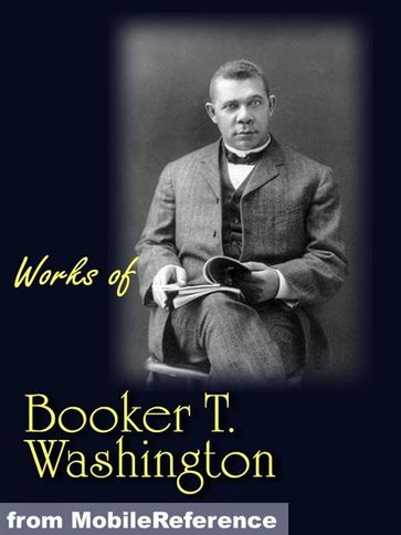 Works Of Booker T. Washington: The Future Of The American Negro, The Negro Problem, Up From Slavery: An Autobiography, Heroes In Black Skins, Addresses In Memory Of Carl Schurz, Atlanta Compromise (Mobi Collected Works) - Booker T. Washington