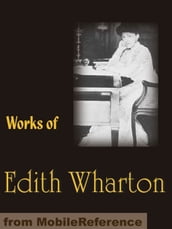 Works Of Edith Wharton: Includes The Age Of Innocence, The House Of Mirth, Ethan Frome, Sanctuary, The Custom Of The Country, Summer & More (Mobi Collected Works)