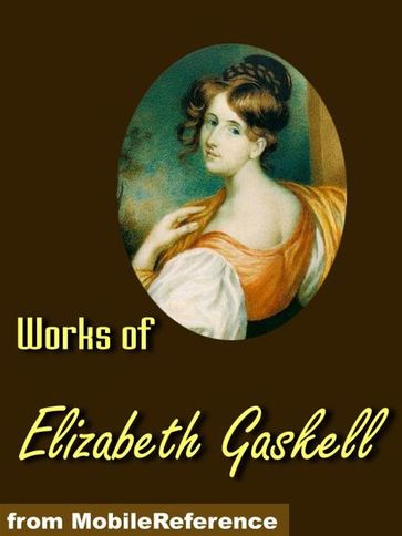 Works Of Elizabeth Gaskell: North And South, Wives And Daughters, Ruth, The Moorland Cottage, The Life Of Charlotte Bronte & More. (Mobi Collected Works) - Elizabeth Gaskell