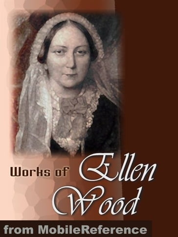 Works Of Ellen Wood [Mrs. Henry Wood]: (50+ Works). Includes: East Lynne, The Shadow Of Ashlydyat, Bessy Rane, Anne Hereford, The Channings, Johnny Ludlow Series Stories & More. (Mobi Collected Works) - Ellen Wood