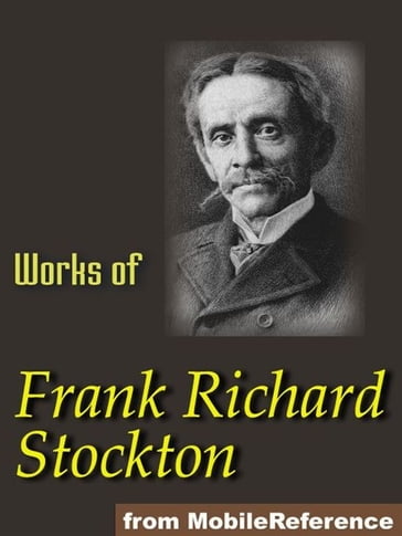 Works Of Frank R. Stockton. Illustrated.: The Bee-Man Of Orn, The Lady, Or The Tiger?, Buccaneers And Pirates Of Our Coasts, A Bicycle Of Cathay, Kate Bonnet, The Romance Of A Pirate's Daughter And Others (Mobi Collected Works) - Frank R. Stockton