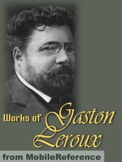Works Of Gaston Leroux: Five Novels: The Double Life, The Mystery Of The Yellow Room, The Phantom Of The Opera, Balaoo, The Secret Of The Night (Mobi Collected Works)