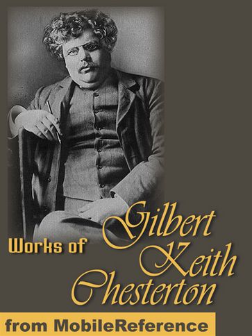 Works Of Gilbert Keith Chesterton: (350+ Works) Includes The Innocence Of Father Brown, The Man Who Was Thursday, Orthodoxy, Heretics, The Napoleon Of Notting Hill, What's Wrong With The World & More (Mobi Collected Works) - G. K. (Gilbert Keith) Chesterton