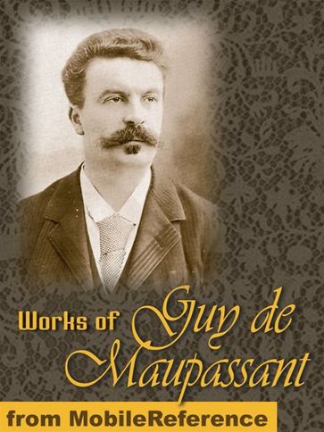 Works Of Guy De Maupassant: (200+ Works) Includes Strong As Death, Pierre And Jean, Une Vie And More (Mobi Collected Works) - Guy de Maupassant